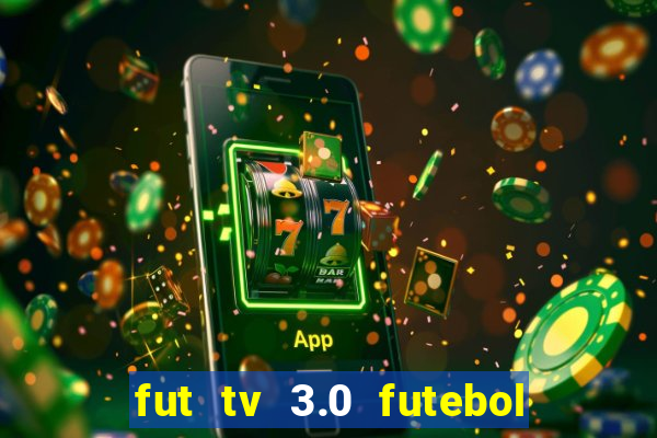 fut tv 3.0 futebol ao vivo